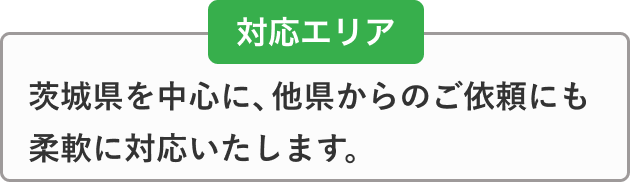 対応エリア
茨城県を中心に、他県からのご依頼にも柔軟に対応いたします。